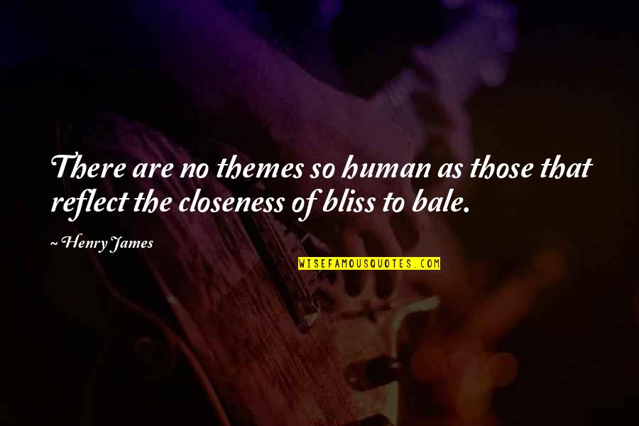 Themes Of Quotes By Henry James: There are no themes so human as those