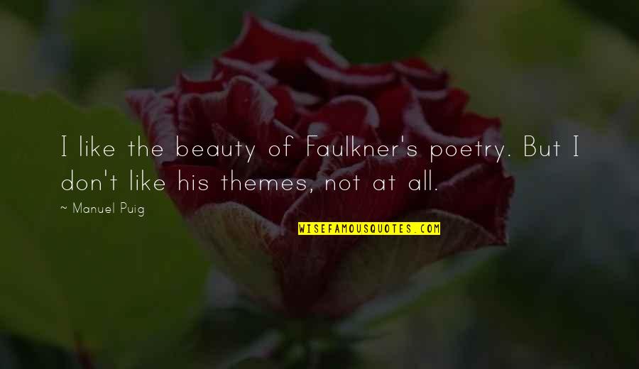 Themes Of Quotes By Manuel Puig: I like the beauty of Faulkner's poetry. But