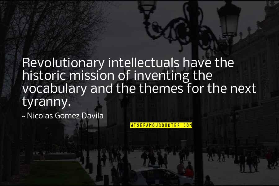 Themes Of Quotes By Nicolas Gomez Davila: Revolutionary intellectuals have the historic mission of inventing