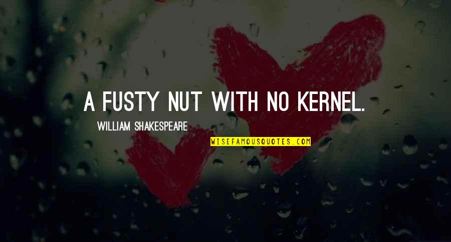 Themes Of Romeo And Juliet Quotes By William Shakespeare: A fusty nut with no kernel.