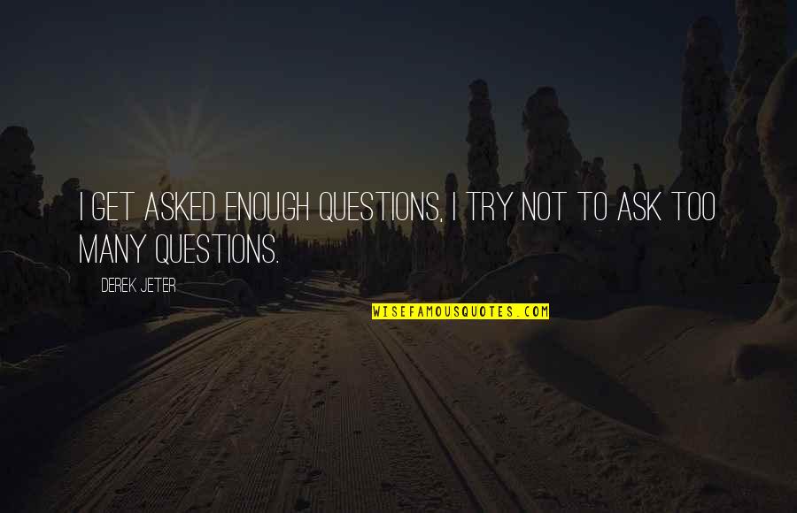 Themesleves Quotes By Derek Jeter: I get asked enough questions, I try not