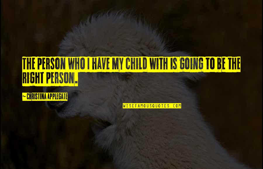 Themgays Quotes By Christina Applegate: The person who I have my child with Themgays Quotes By Christina Applegate: The person who I have my child with