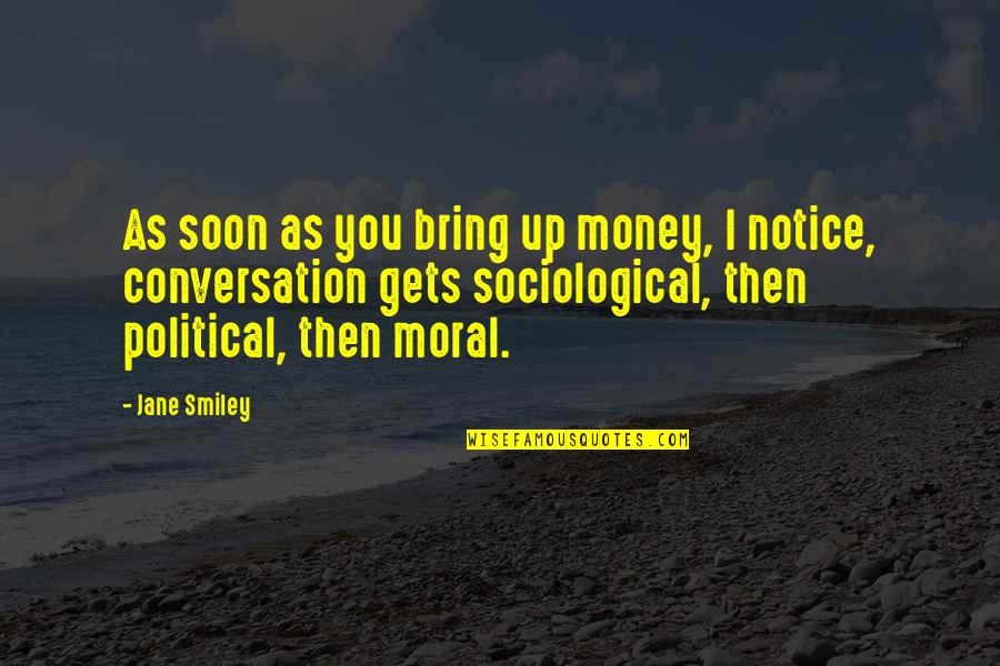 Themgays Quotes By Jane Smiley: As soon as you bring up money, I