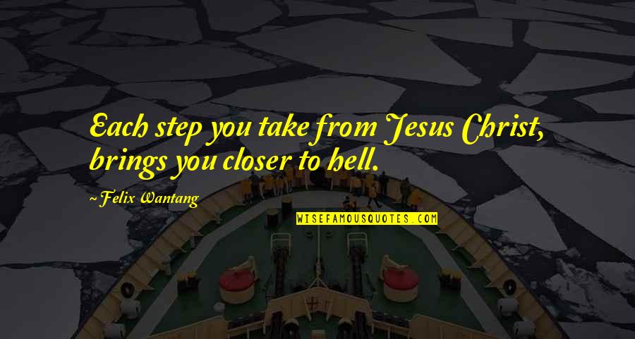 Themi Quotes By Felix Wantang: Each step you take from Jesus Christ, brings