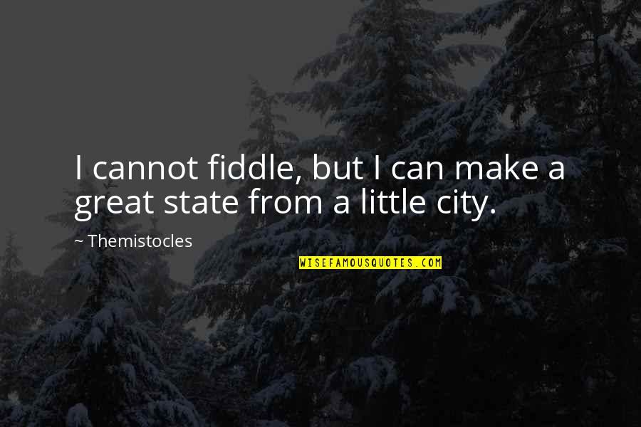 Themistocles Quotes By Themistocles: I cannot fiddle, but I can make a
