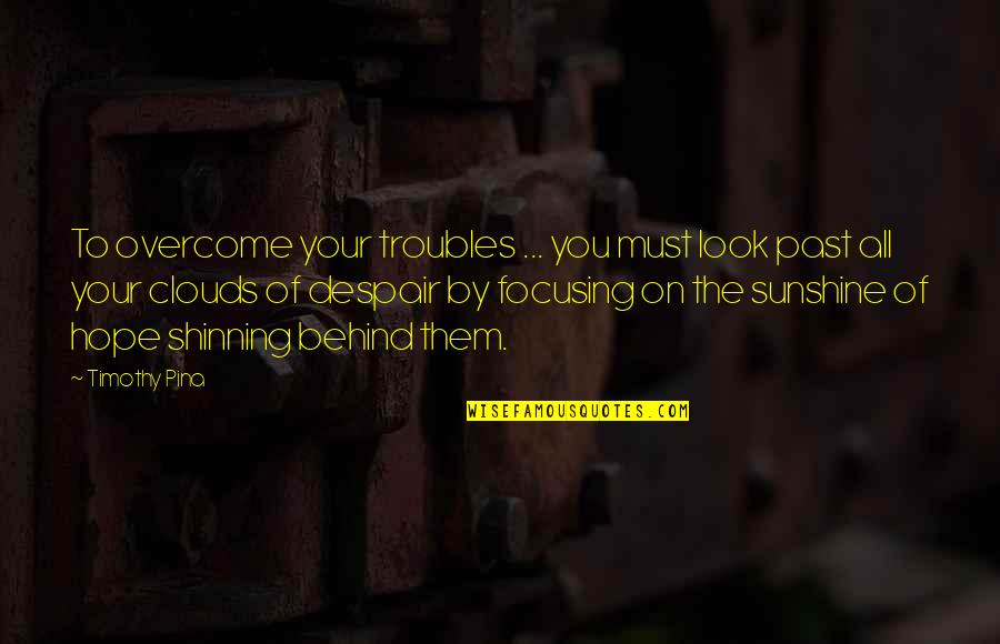 Themistoklis Sofoulis Quotes By Timothy Pina: To overcome your troubles ... you must look