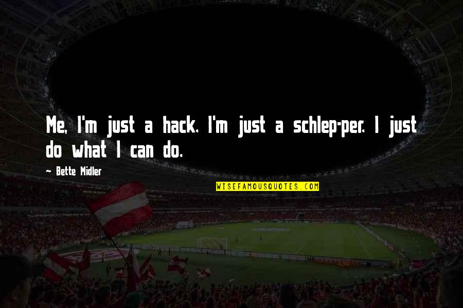 Themm Quotes By Bette Midler: Me, I'm just a hack. I'm just a