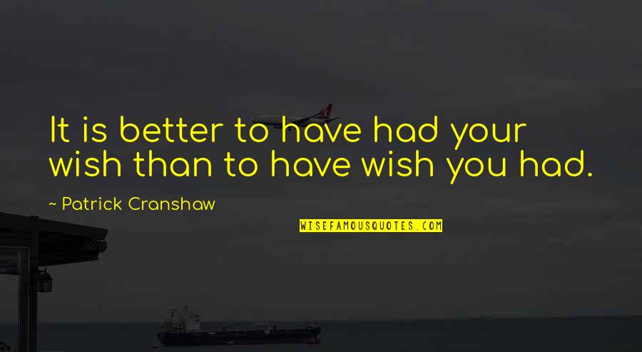 Themmm Quotes By Patrick Cranshaw: It is better to have had your wish Themmm Quotes By Patrick Cranshaw: It is better to have had your wish