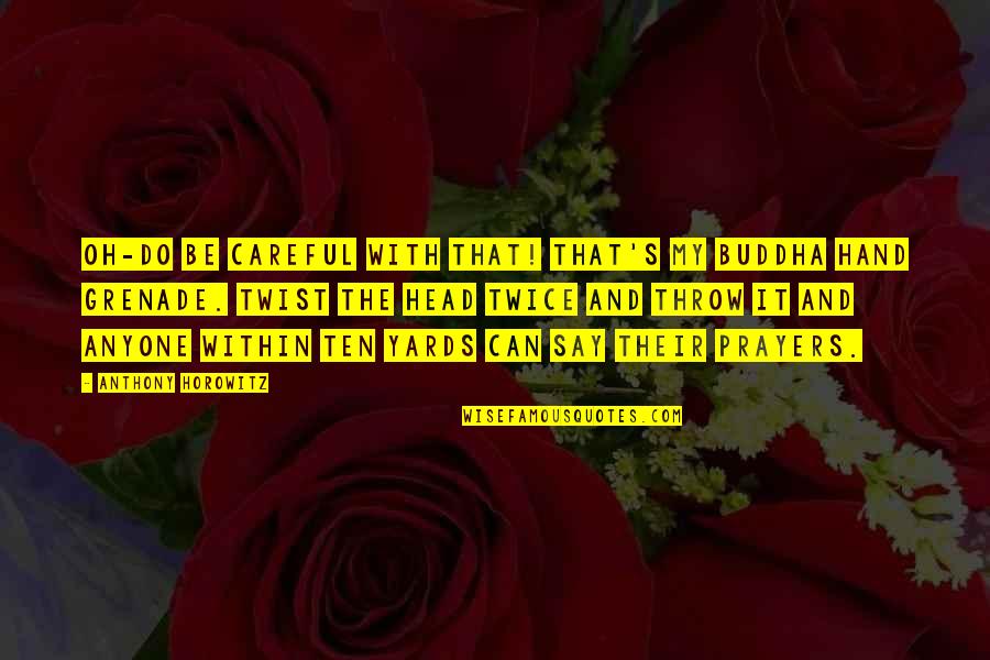 Themnonakagallery Quotes By Anthony Horowitz: Oh-do be careful with that! That's my Buddha Themnonakagallery Quotes By Anthony Horowitz: Oh-do be careful with that! That's my Buddha