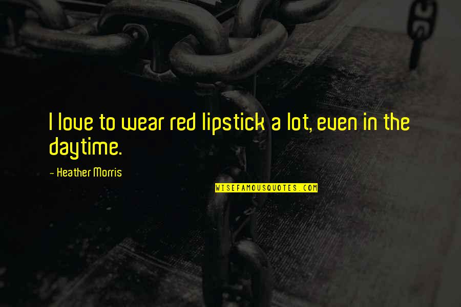 Themnonakagallery Quotes By Heather Morris: I love to wear red lipstick a lot, Themnonakagallery Quotes By Heather Morris: I love to wear red lipstick a lot,