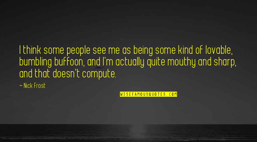 Themnonakagallery Quotes By Nick Frost: I think some people see me as being Themnonakagallery Quotes By Nick Frost: I think some people see me as being