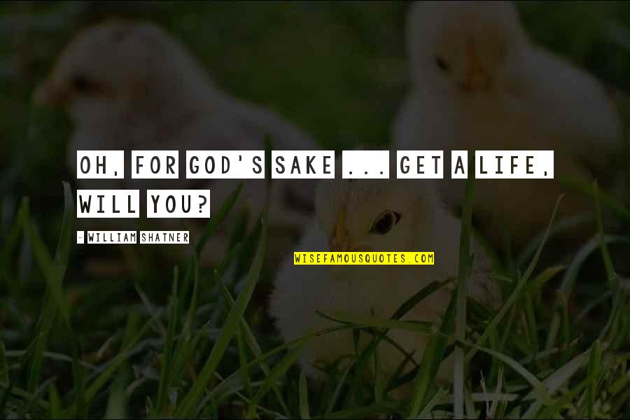Themnonakagallery Quotes By William Shatner: Oh, for God's sake ... get a life, Themnonakagallery Quotes By William Shatner: Oh, for God's sake ... get a life,