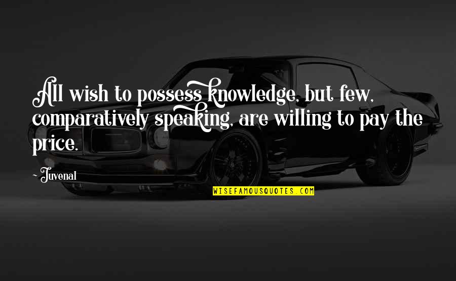 Themonly Quotes By Juvenal: All wish to possess knowledge, but few, comparatively