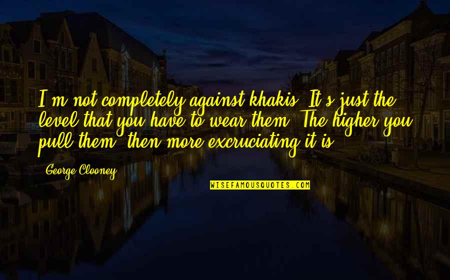 Themost Quotes By George Clooney: I'm not completely against khakis. It's just the