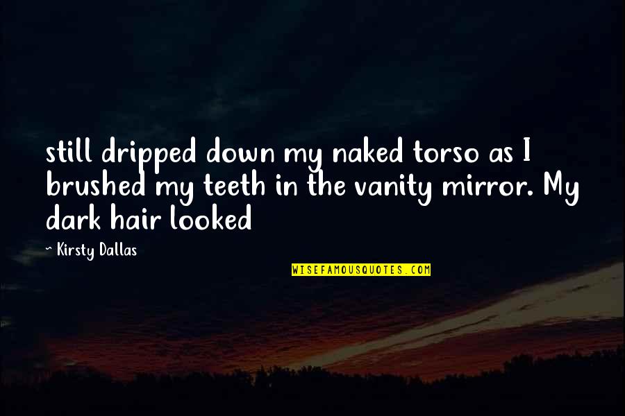 Themost Quotes By Kirsty Dallas: still dripped down my naked torso as I