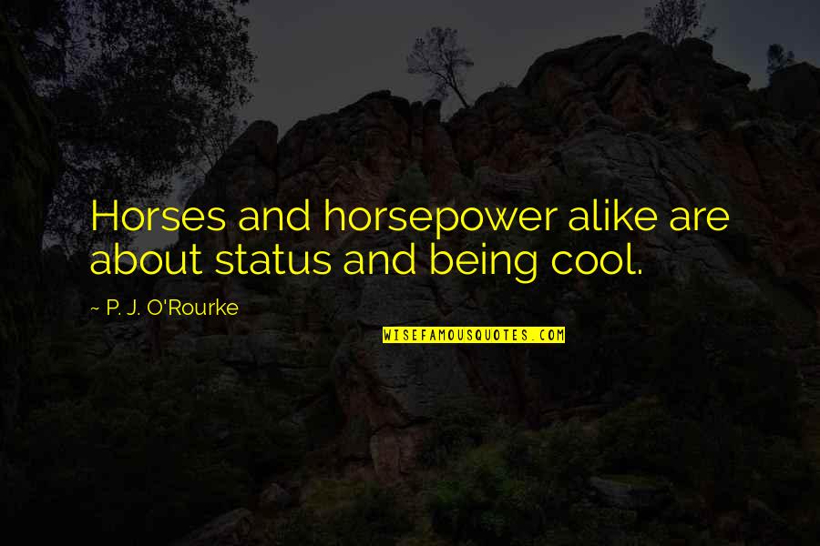 Themost Quotes By P. J. O'Rourke: Horses and horsepower alike are about status and