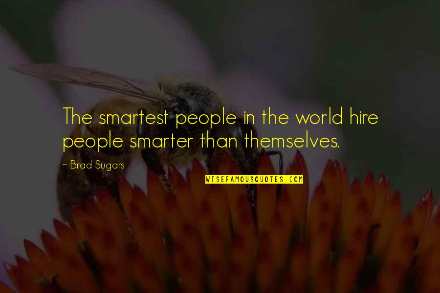 Themselves In Quotes By Brad Sugars: The smartest people in the world hire people