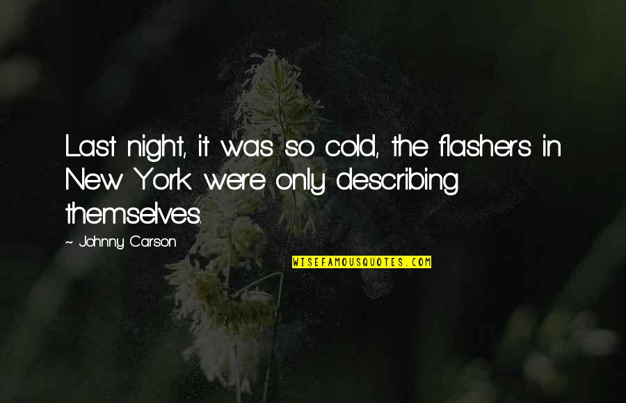 Themselves In Quotes By Johnny Carson: Last night, it was so cold, the flashers