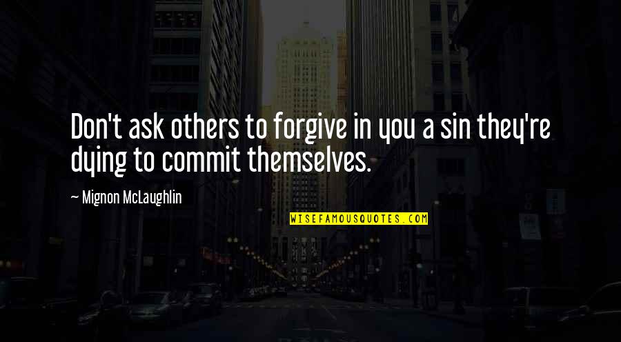 Themselves In Quotes By Mignon McLaughlin: Don't ask others to forgive in you a