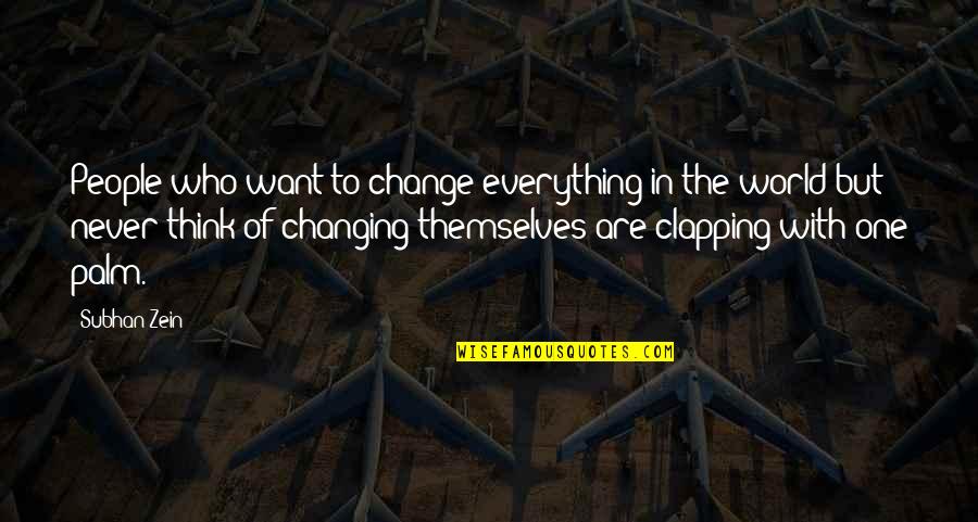 Themselves Quote Quotes By Subhan Zein: People who want to change everything in the Themselves Quote Quotes By Subhan Zein: People who want to change everything in the
