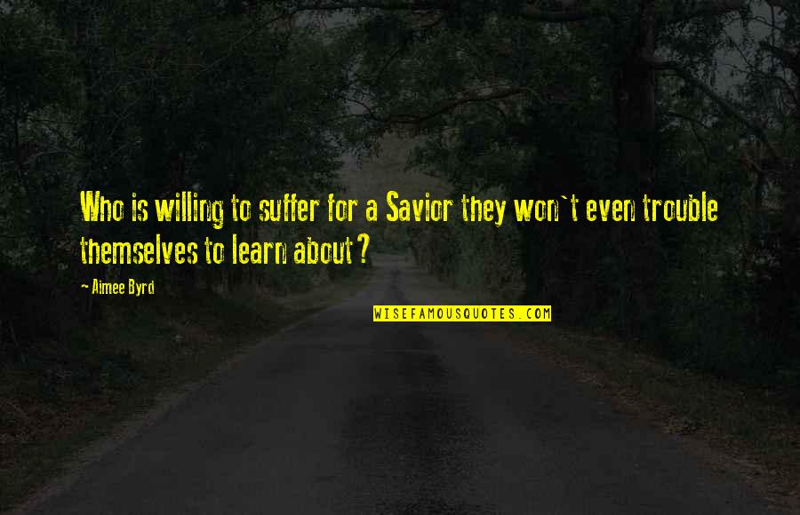 Themselves Quotes By Aimee Byrd: Who is willing to suffer for a Savior