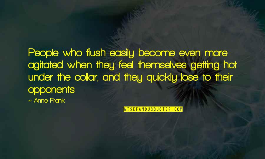 Themselves Under Quotes By Anne Frank: People who flush easily become even more agitated