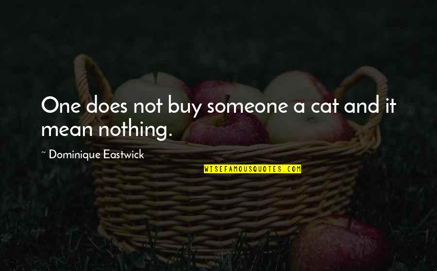 Themthen Quotes By Dominique Eastwick: One does not buy someone a cat and