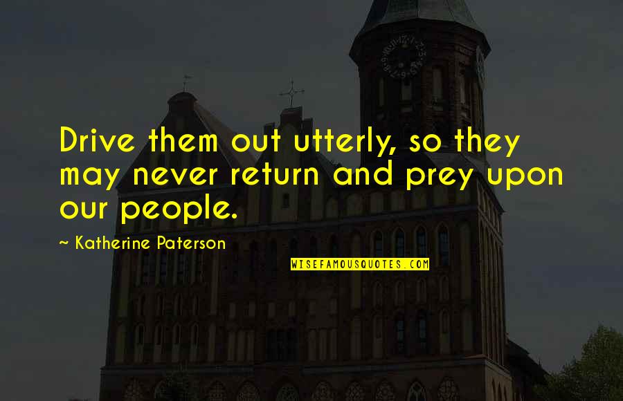 Themthen Quotes By Katherine Paterson: Drive them out utterly, so they may never