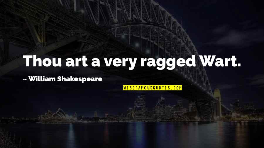 Themthen Quotes By William Shakespeare: Thou art a very ragged Wart.