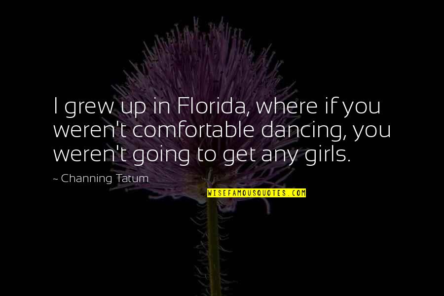 Themuse Quotes By Channing Tatum: I grew up in Florida, where if you Themuse Quotes By Channing Tatum: I grew up in Florida, where if you