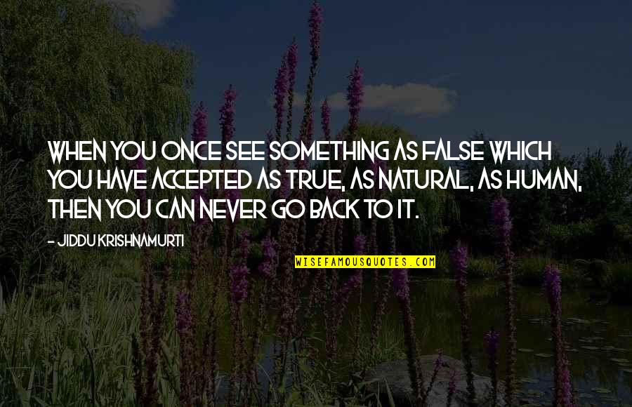 Then Accepted Quotes By Jiddu Krishnamurti: When you once see something as false which