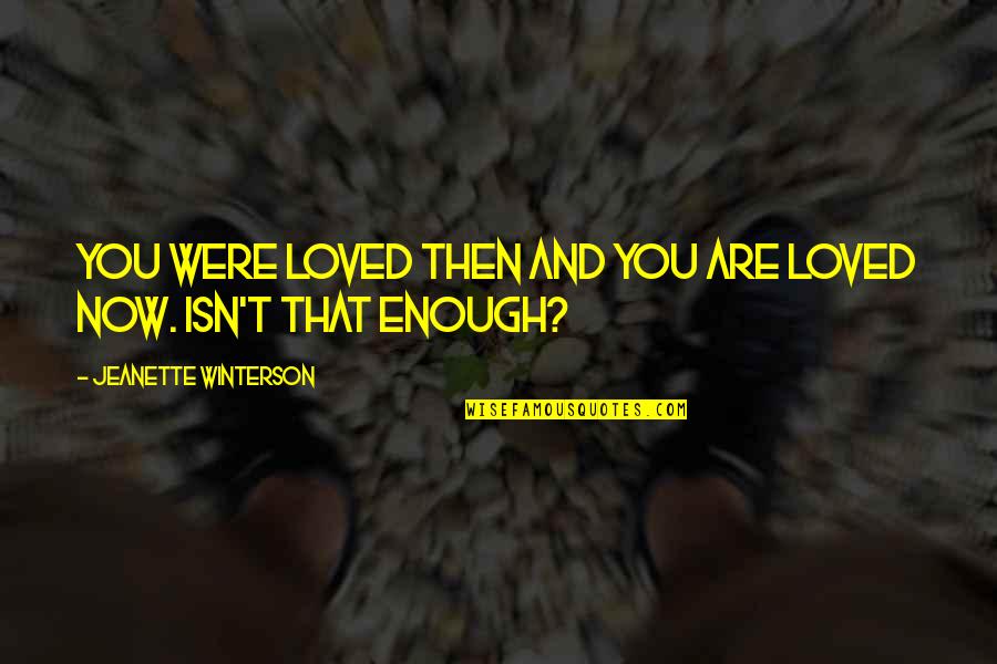 Then And Now Quotes By Jeanette Winterson: You were loved then and you are loved