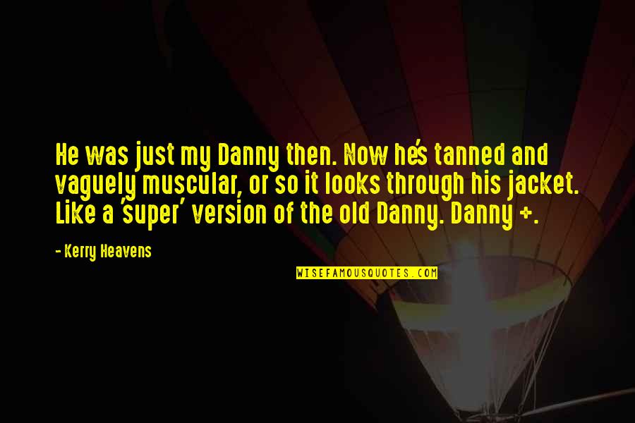 Then And Now Quotes By Kerry Heavens: He was just my Danny then. Now he's