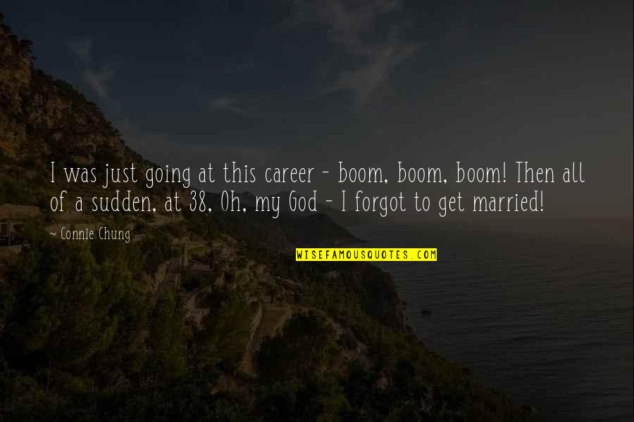 Then Boom Quotes By Connie Chung: I was just going at this career - Then Boom Quotes By Connie Chung: I was just going at this career -