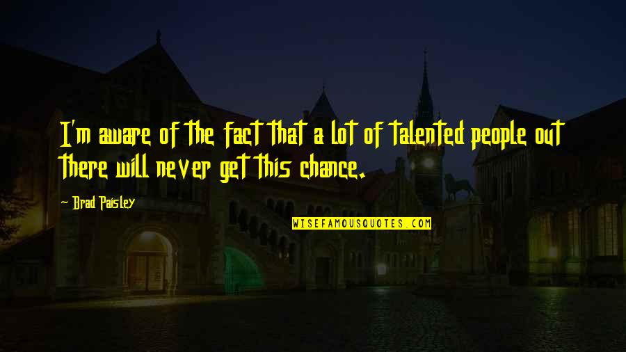 Then Brad Paisley Quotes By Brad Paisley: I'm aware of the fact that a lot