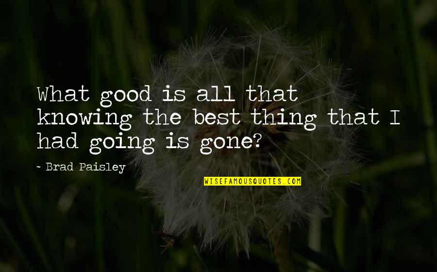 Then By Brad Paisley Quotes By Brad Paisley: What good is all that knowing the best