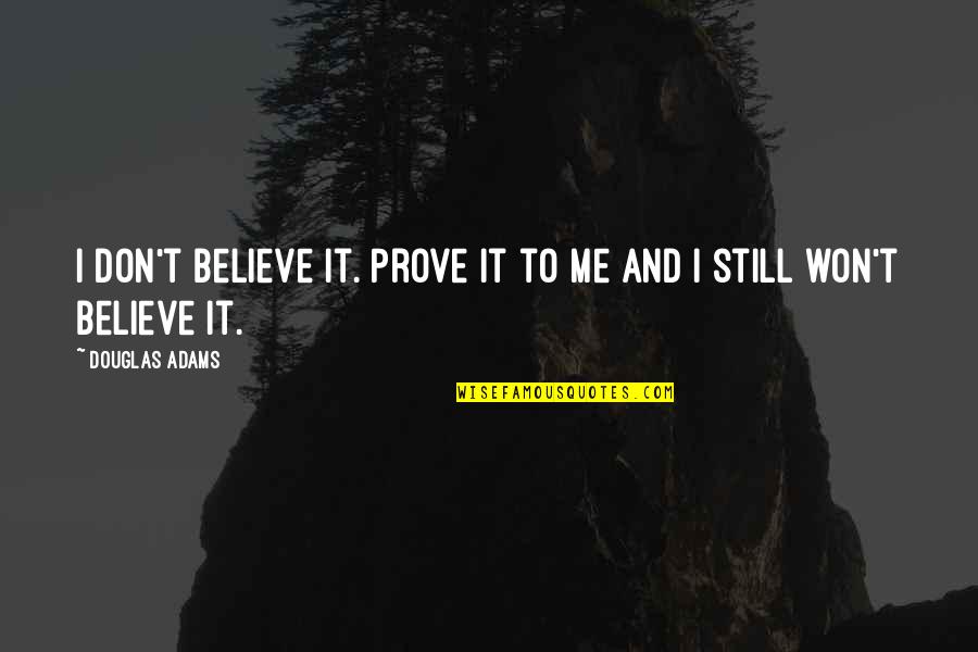 Then Came You Jennifer Weiner Quotes By Douglas Adams: I don't believe it. Prove it to me Then Came You Jennifer Weiner Quotes By Douglas Adams: I don't believe it. Prove it to me