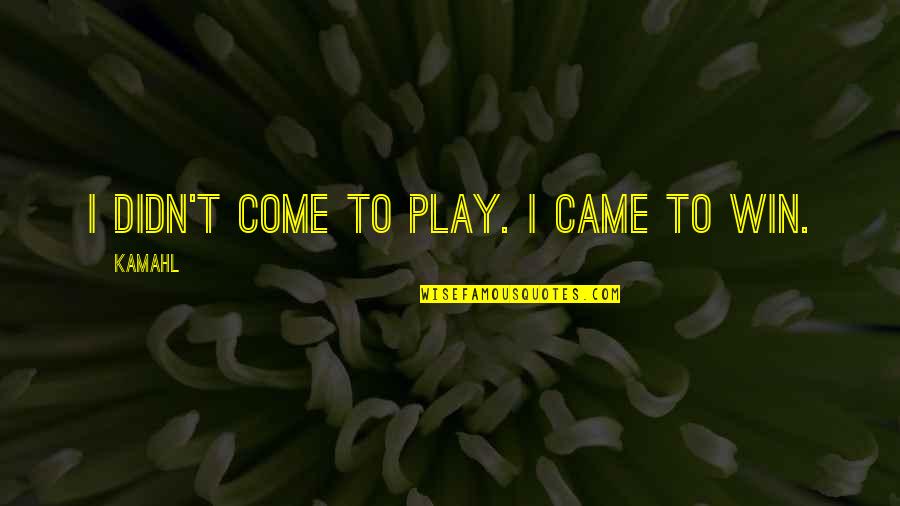Then Came You Quotes By Kamahl: I didn't come to play. I came to
