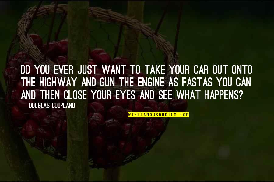 Then Close Your Eyes Quotes By Douglas Coupland: Do you ever just want to take your Then Close Your Eyes Quotes By Douglas Coupland: Do you ever just want to take your