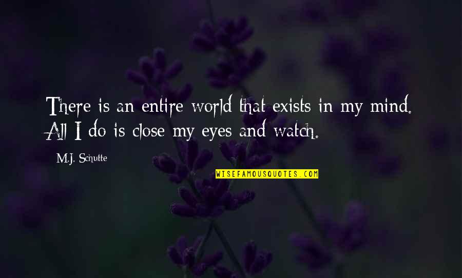 Then Close Your Eyes Quotes By M.J. Schutte: There is an entire world that exists in Then Close Your Eyes Quotes By M.J. Schutte: There is an entire world that exists in