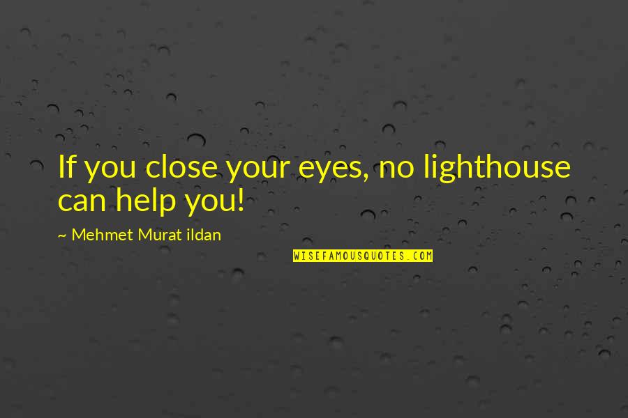 Then Close Your Eyes Quotes By Mehmet Murat Ildan: If you close your eyes, no lighthouse can Then Close Your Eyes Quotes By Mehmet Murat Ildan: If you close your eyes, no lighthouse can