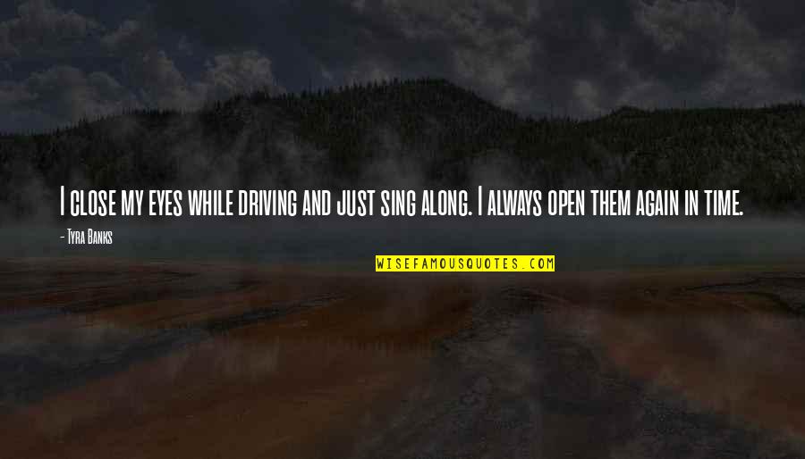Then Close Your Eyes Quotes By Tyra Banks: I close my eyes while driving and just