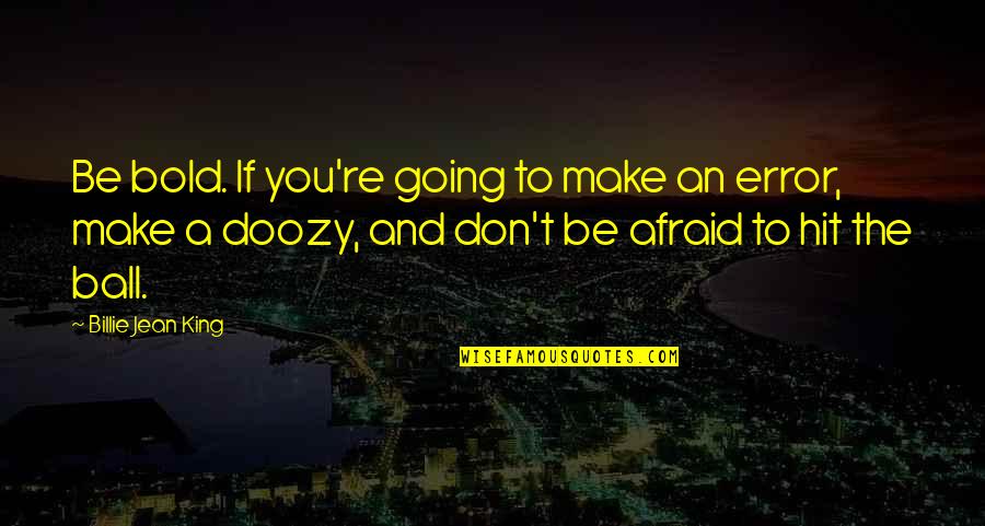 Then Diel S Song Quotes By Billie Jean King: Be bold. If you're going to make an Then Diel S Song Quotes By Billie Jean King: Be bold. If you're going to make an