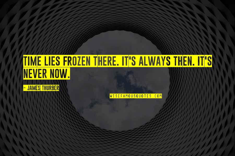 Then Now Always Quotes By James Thurber: Time lies frozen there. It's always Then. It's