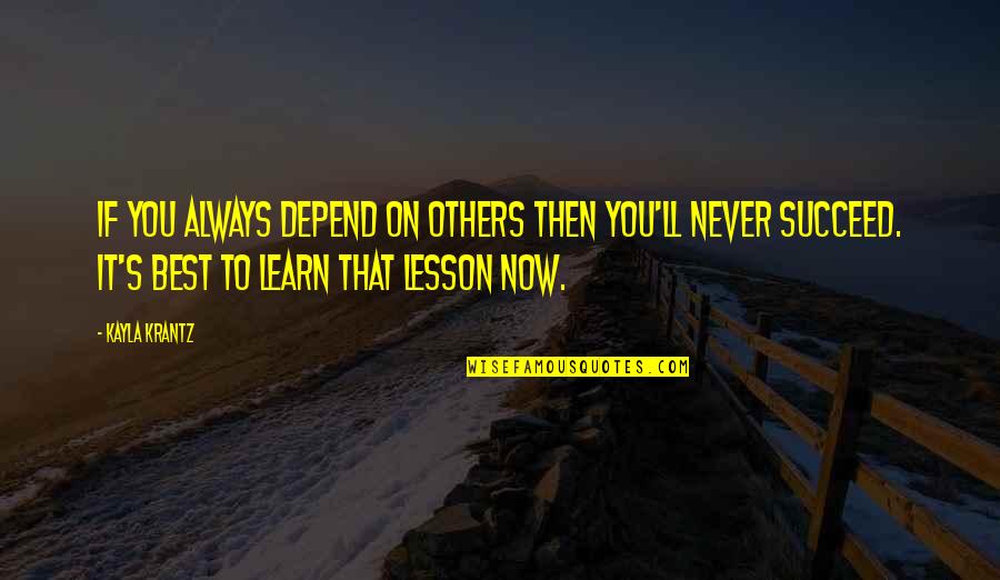 Then Now Always Quotes By Kayla Krantz: If you always depend on others then you'll