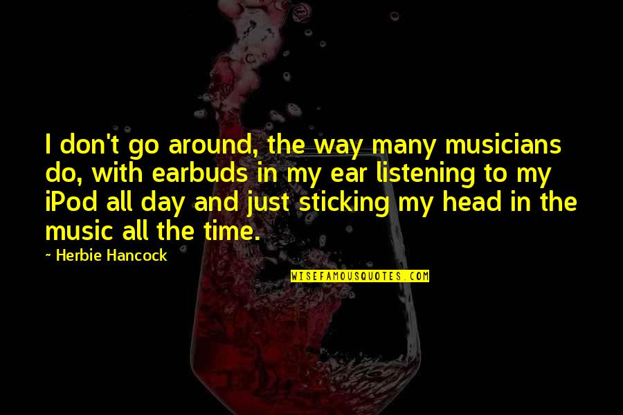 Then One Stupid Person Quotes By Herbie Hancock: I don't go around, the way many musicians