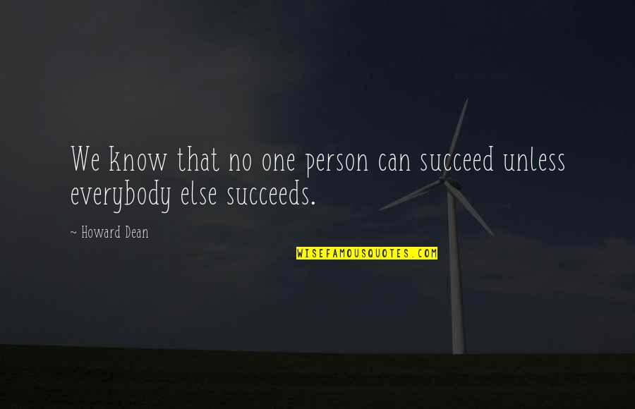 Then One Stupid Person Quotes By Howard Dean: We know that no one person can succeed