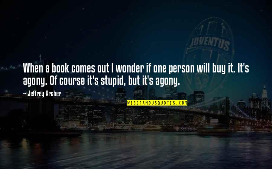 Then One Stupid Person Quotes By Jeffrey Archer: When a book comes out I wonder if