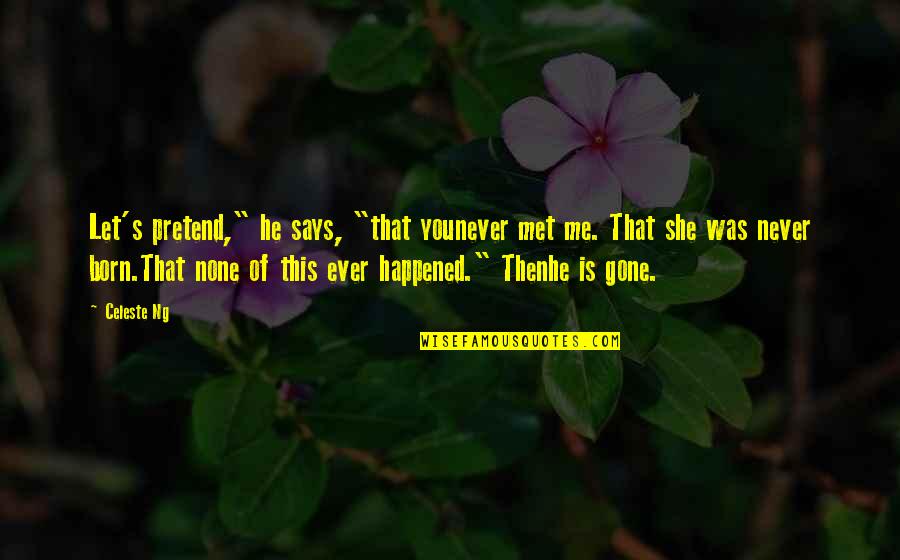 Then She Was Gone Quotes By Celeste Ng: Let's pretend," he says, "that younever met me.