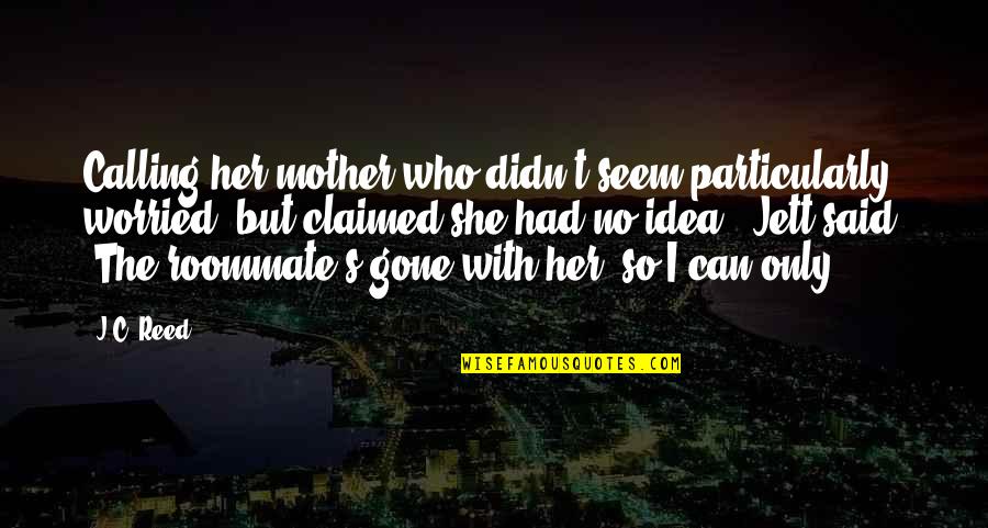 Then She Was Gone Quotes By J.C. Reed: Calling her mother who didn't seem particularly worried,